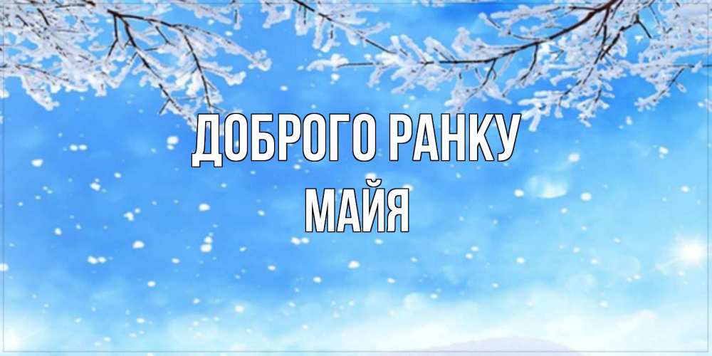 Открытка на каждый день з підписом, Майя Доброго ранку снег изморозь и зима Прикольна листівка з побажанням онлайн скачати безкоштовно 