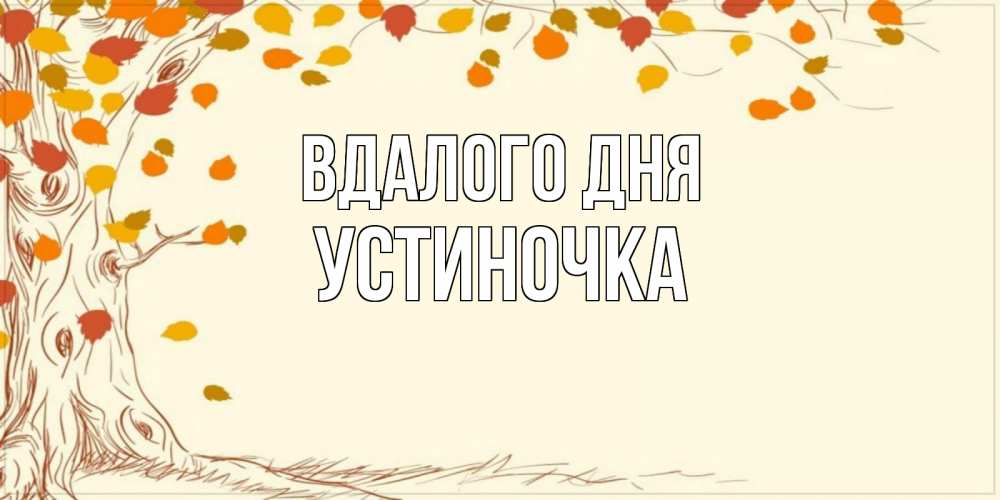 Открытка на каждый день з підписом, Устиночка Вдалого дня осенний листопад Прикольна листівка з побажанням онлайн скачати безкоштовно 