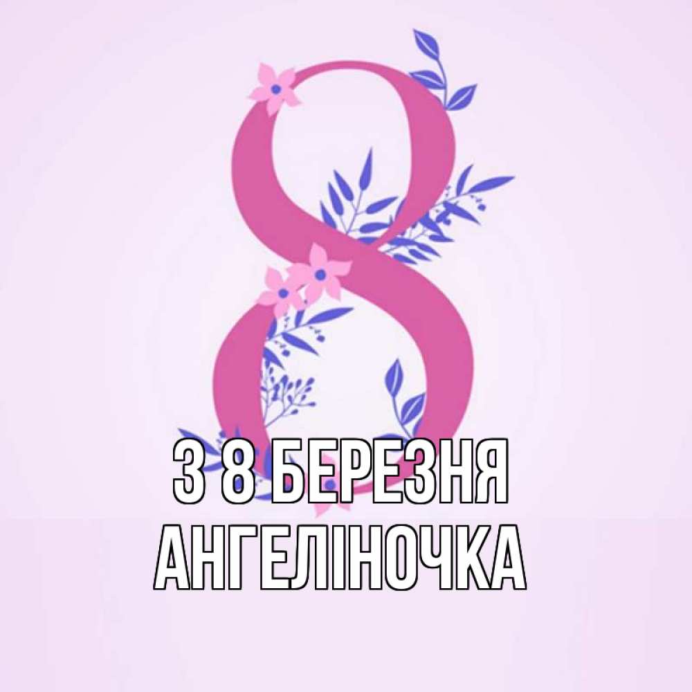 Открытка на каждый день з підписом, Ангеліночка З 8 БЕРЕЗНЯ международный женский день Прикольна листівка з побажанням онлайн скачати безкоштовно 