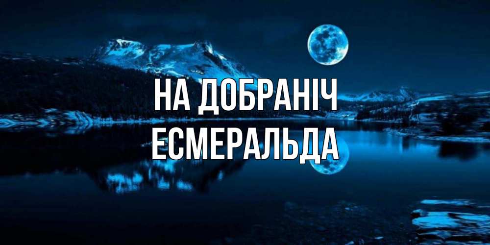 Открытка на каждый день з підписом, Есмеральда На добраніч луна, озеро, горы Прикольна листівка з побажанням онлайн скачати безкоштовно 