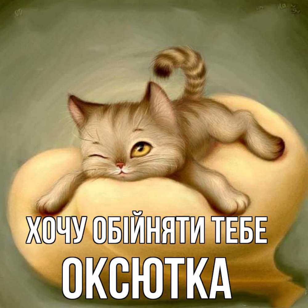 Открытка на каждый день з підписом, Оксютка Хочу обійняти тебе кошечка Прикольна листівка з побажанням онлайн скачати безкоштовно 