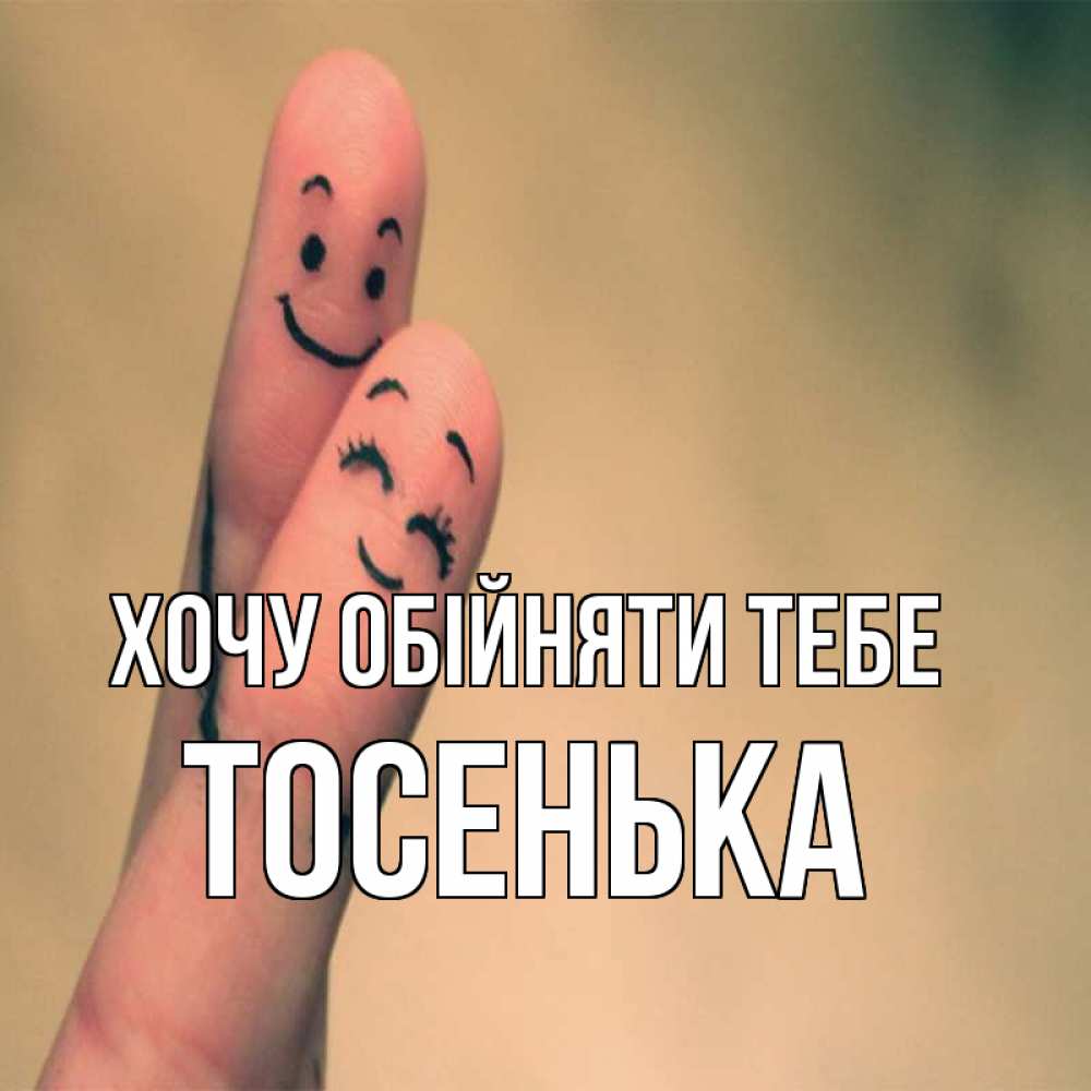 Открытка на каждый день з підписом, Тосенька Хочу обійняти тебе рисунок на пальцах Прикольна листівка з побажанням онлайн скачати безкоштовно 