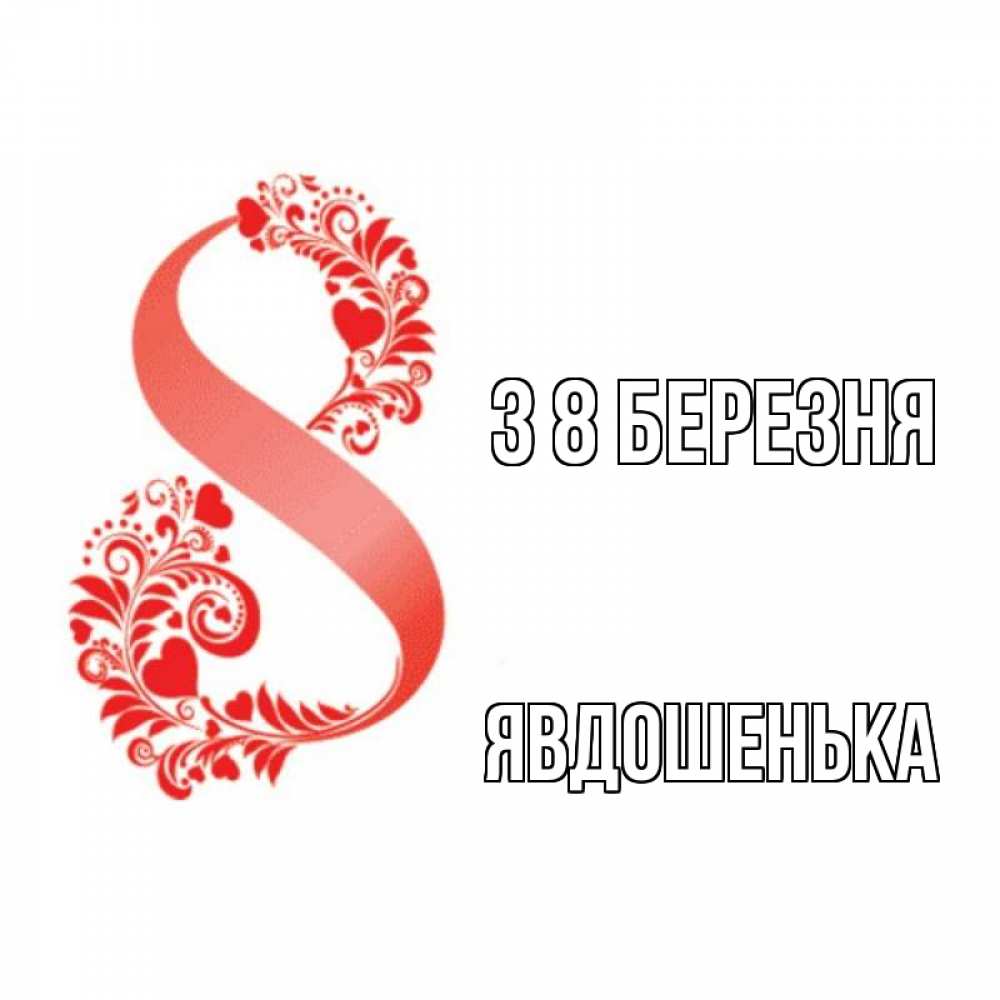 Открытка на каждый день з підписом, Явдошенька З 8 БЕРЕЗНЯ восьмерка из сердечек и листьев Прикольна листівка з побажанням онлайн скачати безкоштовно 