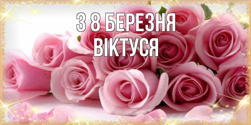 Открытка на каждый день з підписом, Віктуся З 8 БЕРЕЗНЯ поздравления женщин с 8 марта Прикольна листівка з побажанням онлайн скачати безкоштовно 