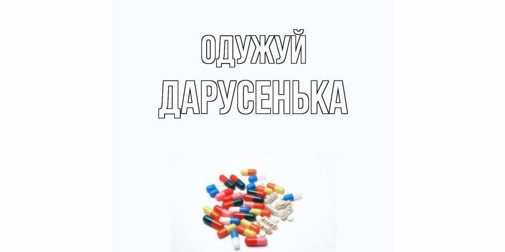 Открытка на каждый день з підписом, Дарусенька Одужуй таблетки Прикольна листівка з побажанням онлайн скачати безкоштовно 