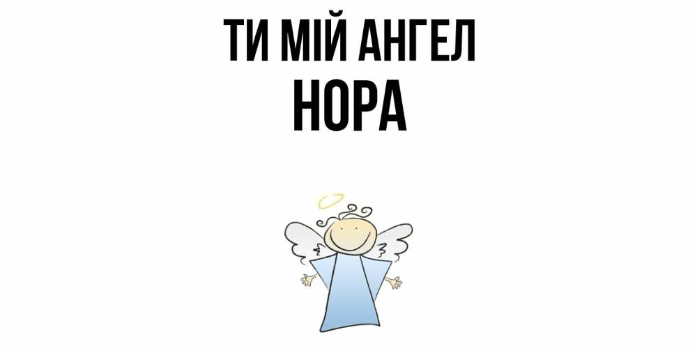Открытка на каждый день з підписом, Нора Ти мій ангел ангел Прикольна листівка з побажанням онлайн скачати безкоштовно 