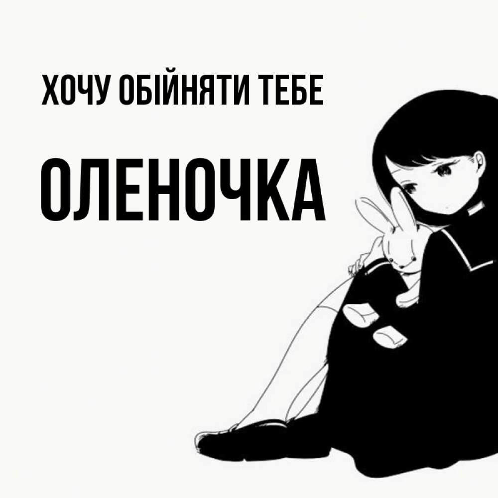 Открытка на каждый день з підписом, Оленочка Хочу обійняти тебе чернобелая картнка Прикольна листівка з побажанням онлайн скачати безкоштовно 