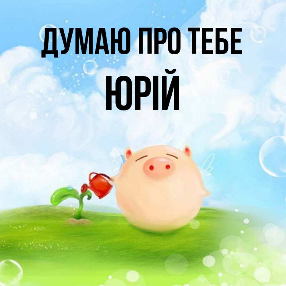 Открытка на каждый день з підписом, Юрій Думаю про тебе позитивная свинюшка Прикольна листівка з побажанням онлайн скачати безкоштовно 