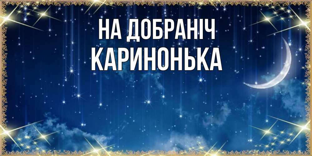 Открытка на каждый день з підписом, Каринонька На добраніч звездопад и месяц на открытках ко сну Прикольна листівка з побажанням онлайн скачати безкоштовно 