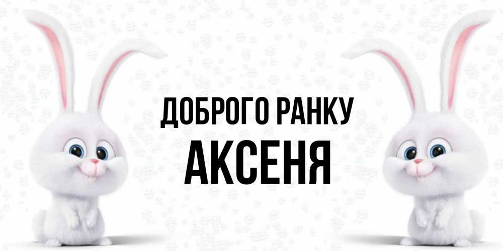 Открытка на каждый день з підписом, Аксеня Доброго ранку кролики с длинными ушками Прикольна листівка з побажанням онлайн скачати безкоштовно 