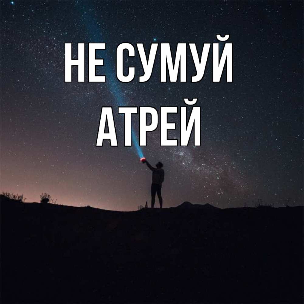 Открытка на каждый день з підписом, Атрей Не сумуй луч света и млечный путь Прикольна листівка з побажанням онлайн скачати безкоштовно 