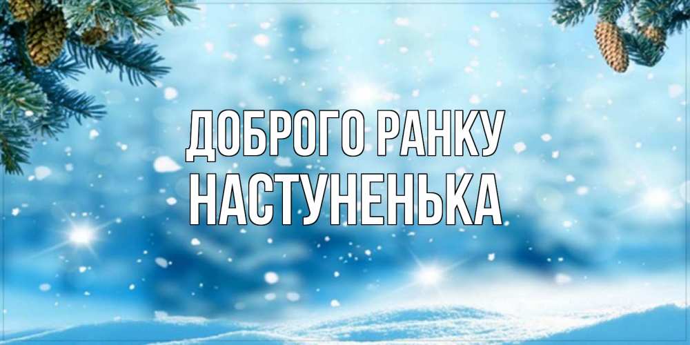 Открытка на каждый день з підписом, Настуненька Доброго ранку зимнее доброе утро Прикольна листівка з побажанням онлайн скачати безкоштовно 