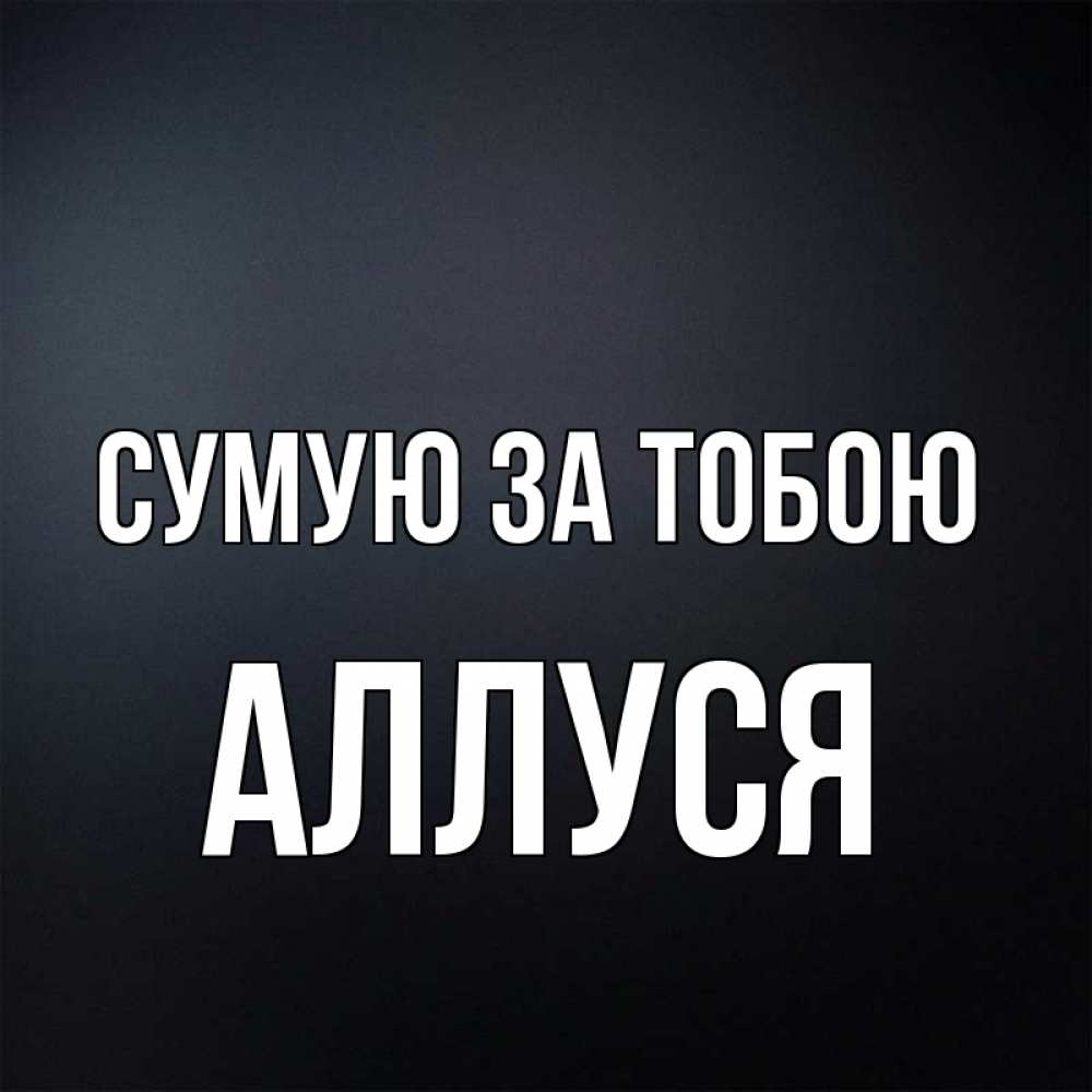 Открытка на каждый день з підписом, Аллуся Сумую за тобою с подписью Прикольна листівка з побажанням онлайн скачати безкоштовно 