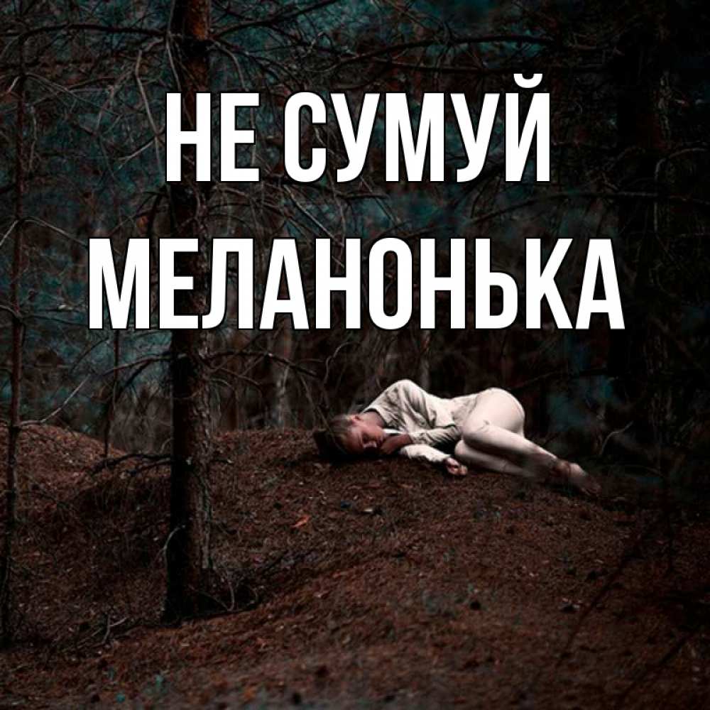 Открытка на каждый день з підписом, Меланонька Не сумуй лес Прикольна листівка з побажанням онлайн скачати безкоштовно 