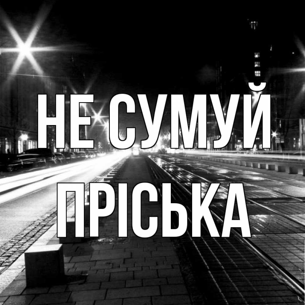 Открытка на каждый день з підписом, Пріська Не сумуй ночной проспект Прикольна листівка з побажанням онлайн скачати безкоштовно 