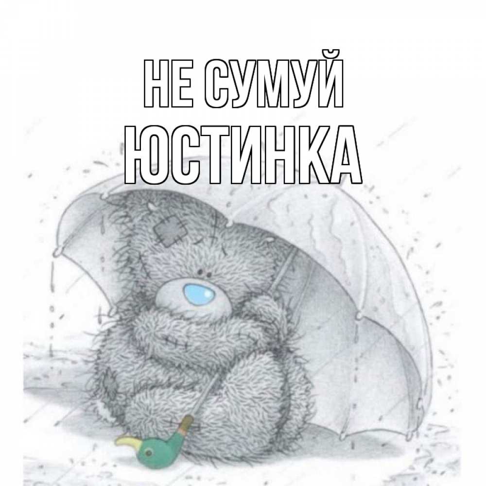 Открытка на каждый день з підписом, Юстинка Не сумуй медвежонок с зонтом Прикольна листівка з побажанням онлайн скачати безкоштовно 