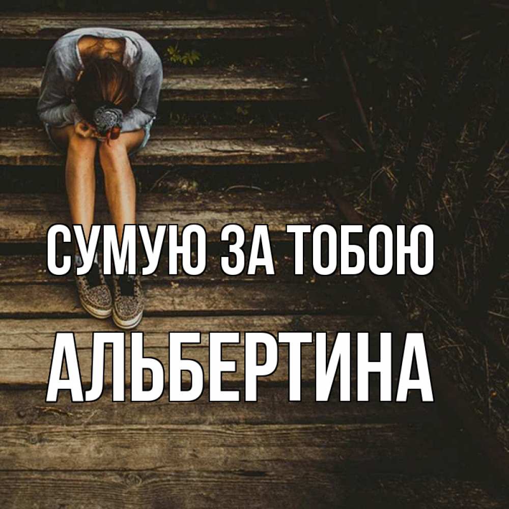 Открытка на каждый день з підписом, Альбертина Сумую за тобою грущу Прикольна листівка з побажанням онлайн скачати безкоштовно 