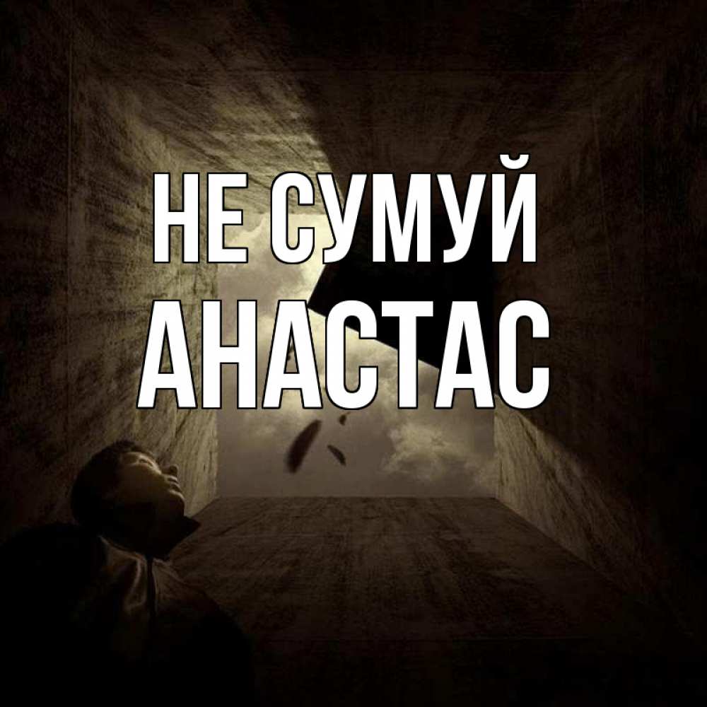 Открытка на каждый день з підписом, Анастас Не сумуй жуть Прикольна листівка з побажанням онлайн скачати безкоштовно 