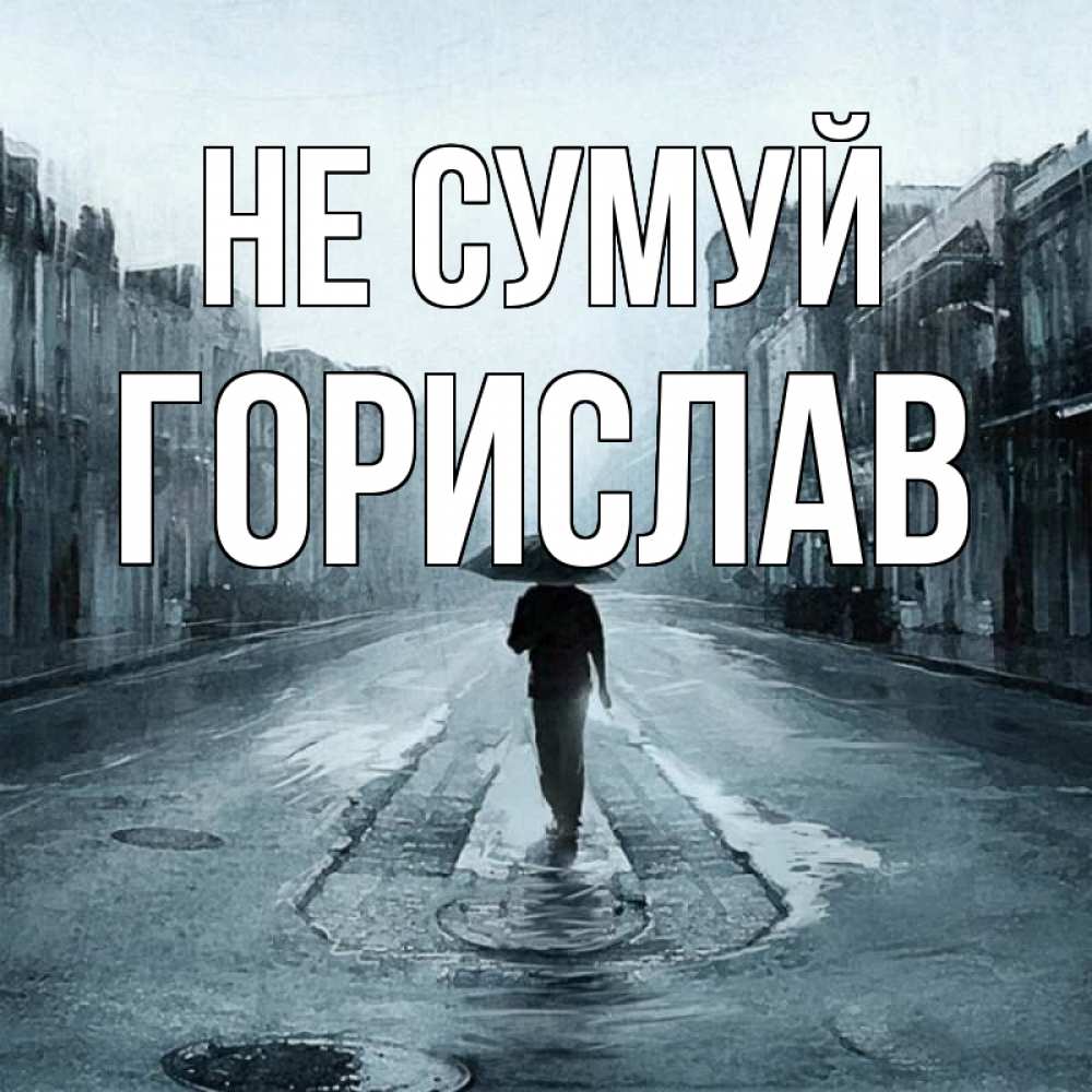 Открытка на каждый день з підписом, Горислав Не сумуй опустевшая улица Прикольна листівка з побажанням онлайн скачати безкоштовно 