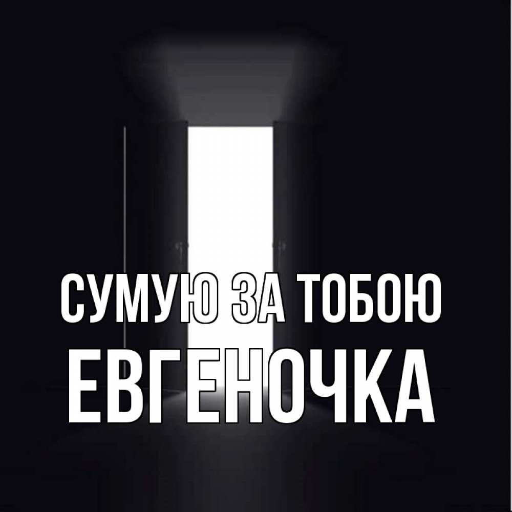Открытка на каждый день з підписом, Евгеночка Сумую за тобою дверь и свет Прикольна листівка з побажанням онлайн скачати безкоштовно 