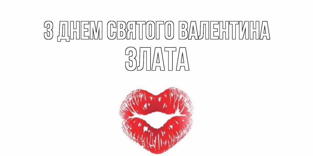 Открытка на каждый день з підписом, Злата З Днем Святого Валентина поцелуй на валентинке с именем Прикольна листівка з побажанням онлайн скачати безкоштовно 