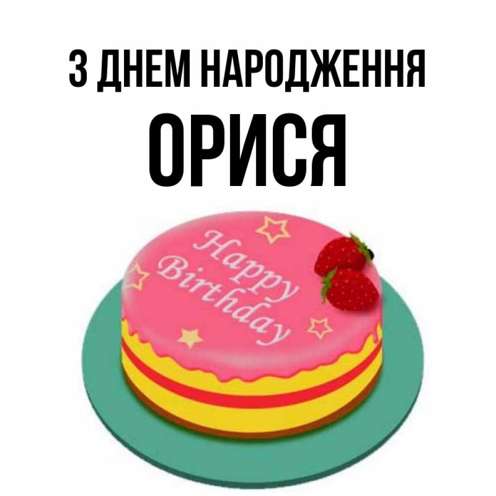 Открытка на каждый день з підписом, Орися З Днем народження торт, клубника, днюха Прикольна листівка з побажанням онлайн скачати безкоштовно 