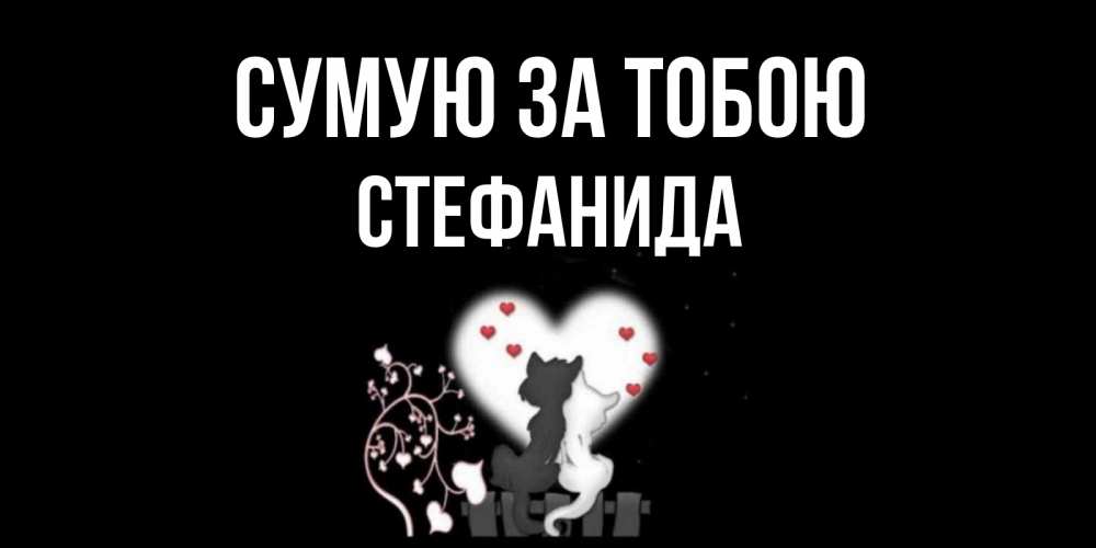 Открытка на каждый день з підписом, Стефанида Сумую за тобою коты Прикольна листівка з побажанням онлайн скачати безкоштовно 
