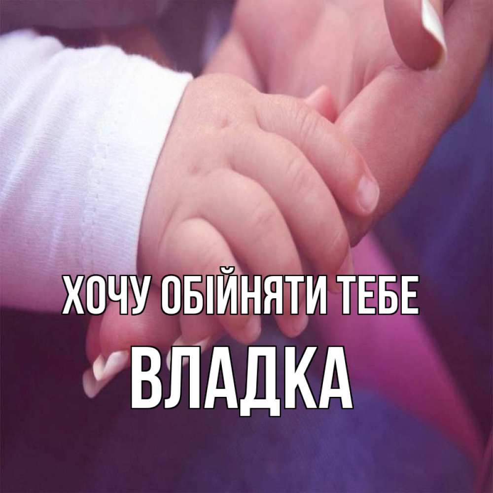 Открытка на каждый день з підписом, Владка Хочу обійняти тебе мама с ребенком Прикольна листівка з побажанням онлайн скачати безкоштовно 