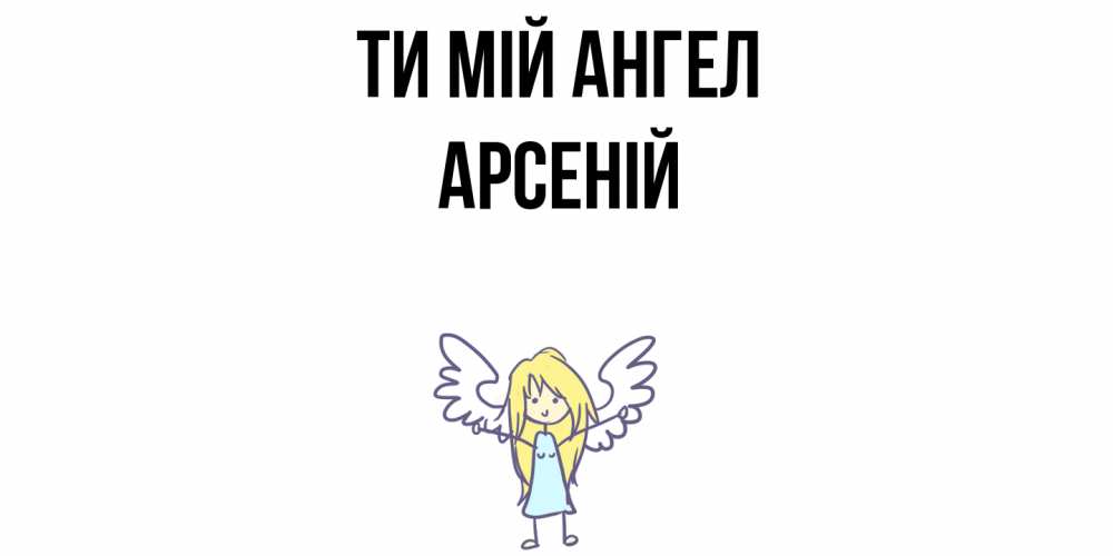 Открытка на каждый день з підписом, Арсеній Ти мій ангел ангел Прикольна листівка з побажанням онлайн скачати безкоштовно 
