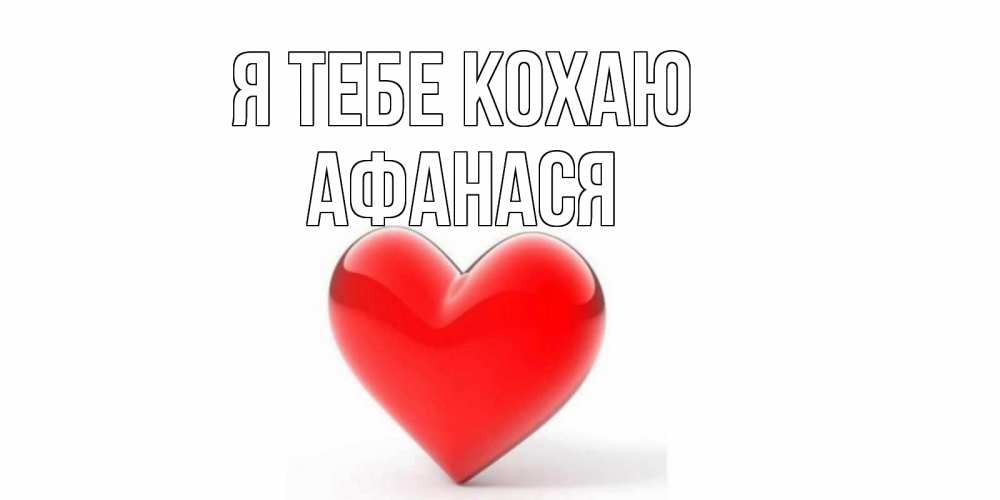 Открытка на каждый день з підписом, Афанася Я тебе кохаю сердце Прикольна листівка з побажанням онлайн скачати безкоштовно 