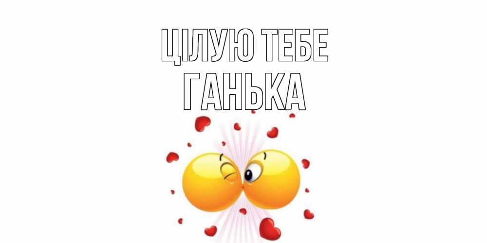 Открытка на каждый день з підписом, Ганька Цілую тебе поцелуй Прикольна листівка з побажанням онлайн скачати безкоштовно 