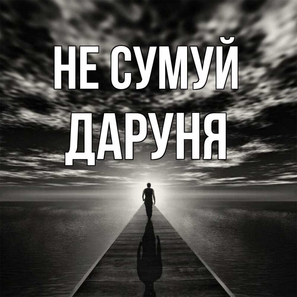 Открытка на каждый день з підписом, Даруня Не сумуй человек Прикольна листівка з побажанням онлайн скачати безкоштовно 