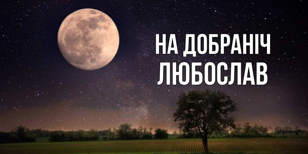 Открытка на каждый день з підписом, Любослав На добраніч ночные открытки с луной Прикольна листівка з побажанням онлайн скачати безкоштовно 