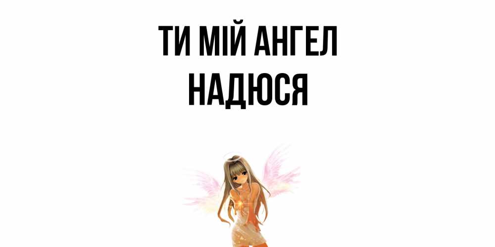 Открытка на каждый день з підписом, Надюся Ти мій ангел ангел, аниме Прикольна листівка з побажанням онлайн скачати безкоштовно 