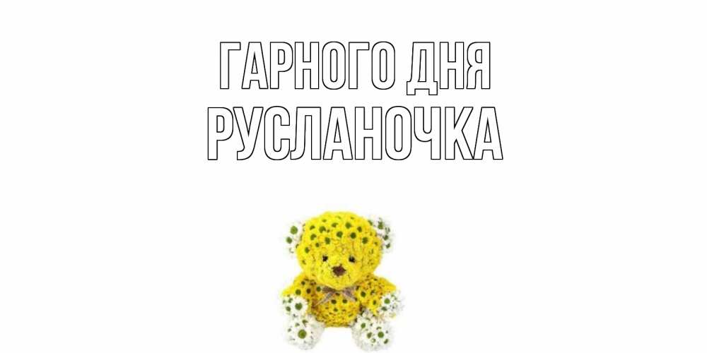 Открытка на каждый день з підписом, Русланочка Гарного дня позитивного настроения вам Прикольна листівка з побажанням онлайн скачати безкоштовно 