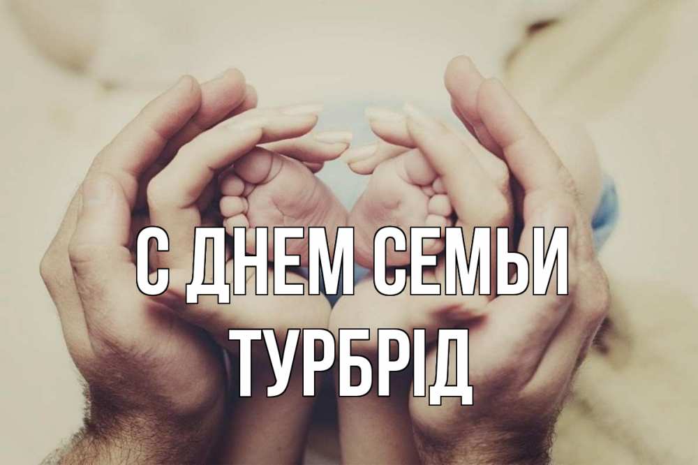 Открытка на каждый день з підписом, Турбрід С днем семьи Семья, малыш, руки Прикольна листівка з побажанням онлайн скачати безкоштовно 
