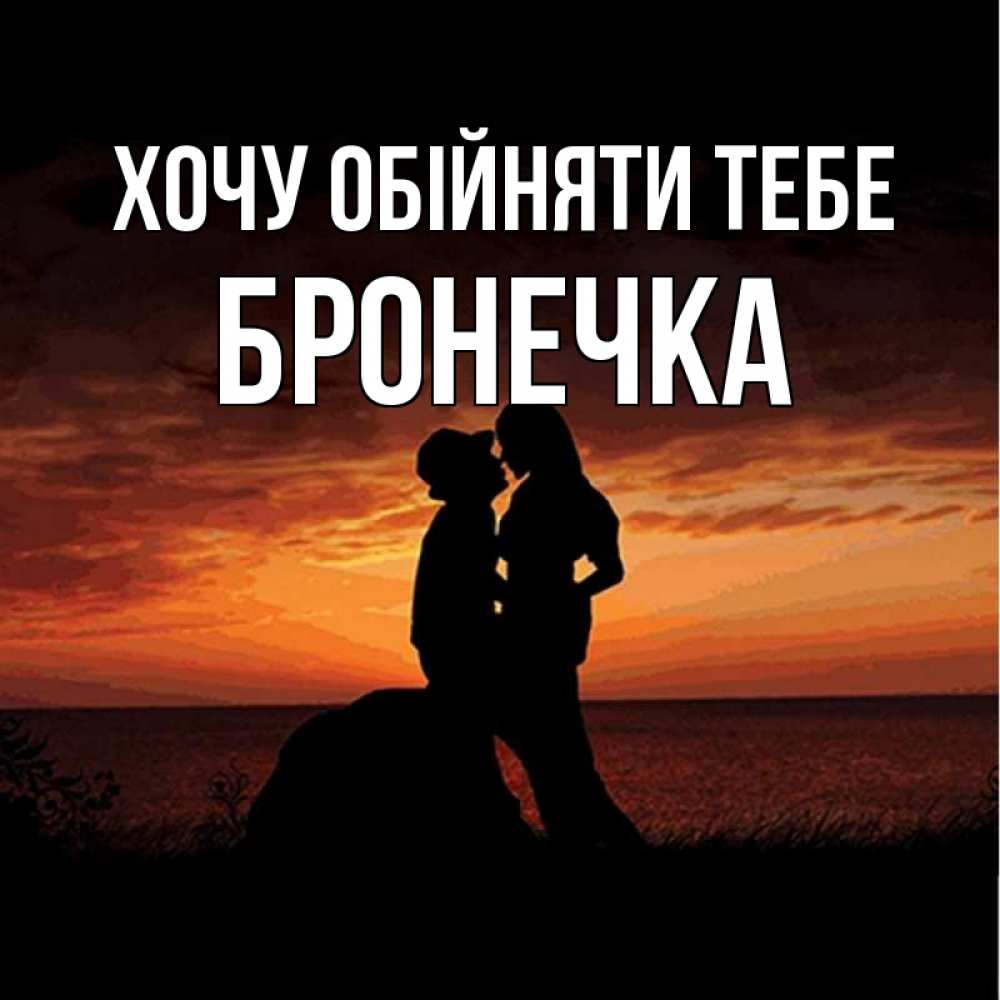 Открытка на каждый день з підписом, Бронечка Хочу обійняти тебе парень и девушка и оранжевое небо Прикольна листівка з побажанням онлайн скачати безкоштовно 