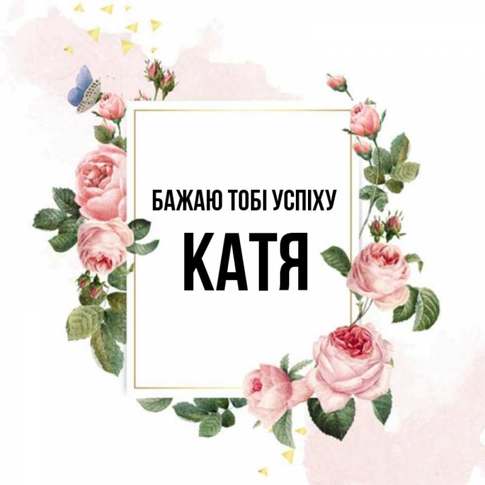 Открытка на каждый день з підписом, Катя Бажаю тобі успіху розовые розы Прикольна листівка з побажанням онлайн скачати безкоштовно 