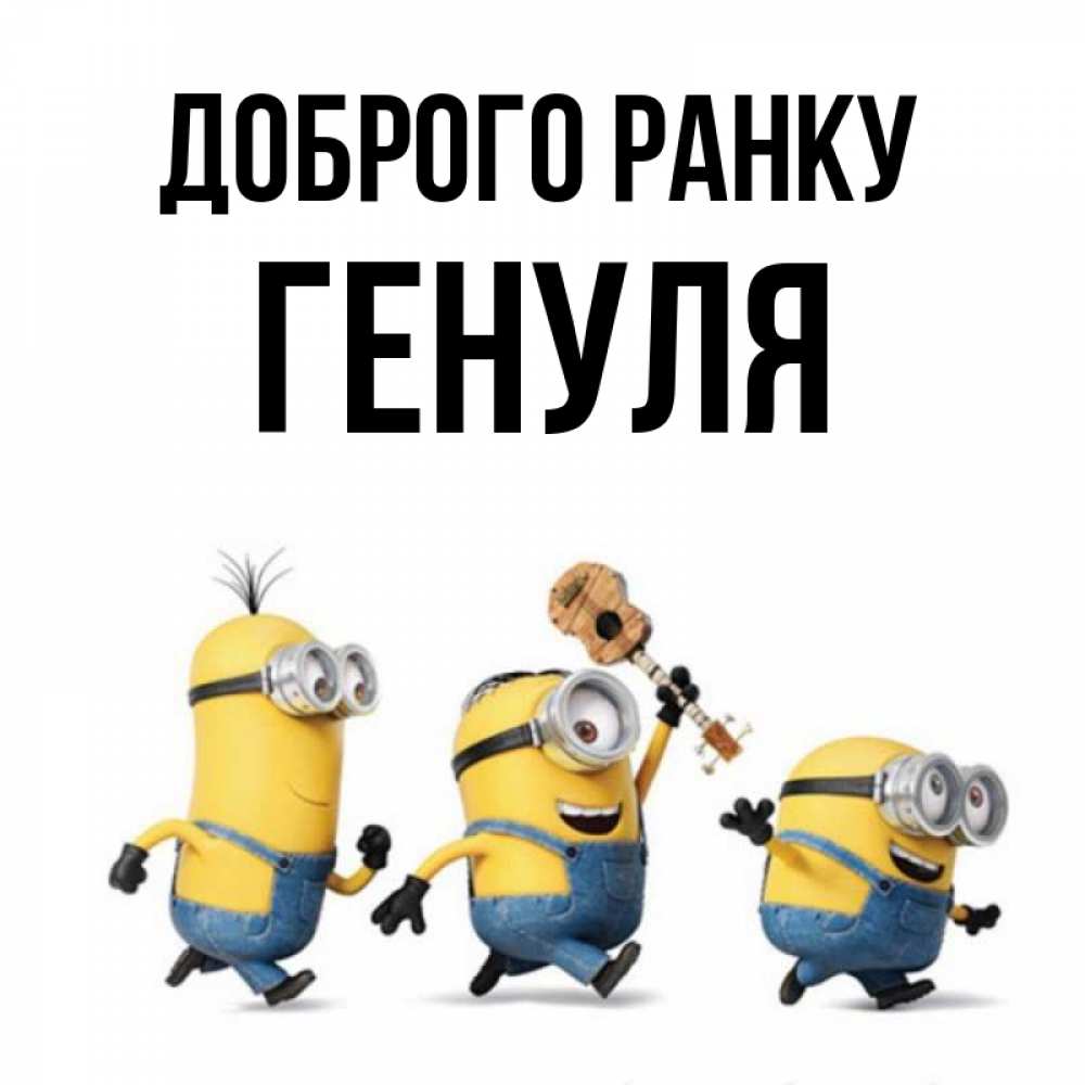 Открытка на каждый день з підписом, Генуля Доброго ранку миньоны и прекрасное утро Прикольна листівка з побажанням онлайн скачати безкоштовно 