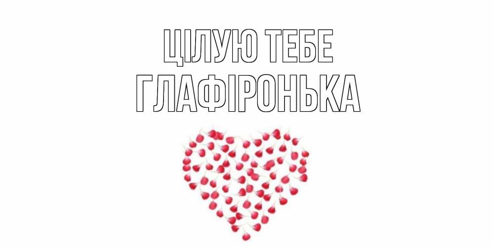 Открытка на каждый день з підписом, Глафіронька Цілую тебе сердце Прикольна листівка з побажанням онлайн скачати безкоштовно 