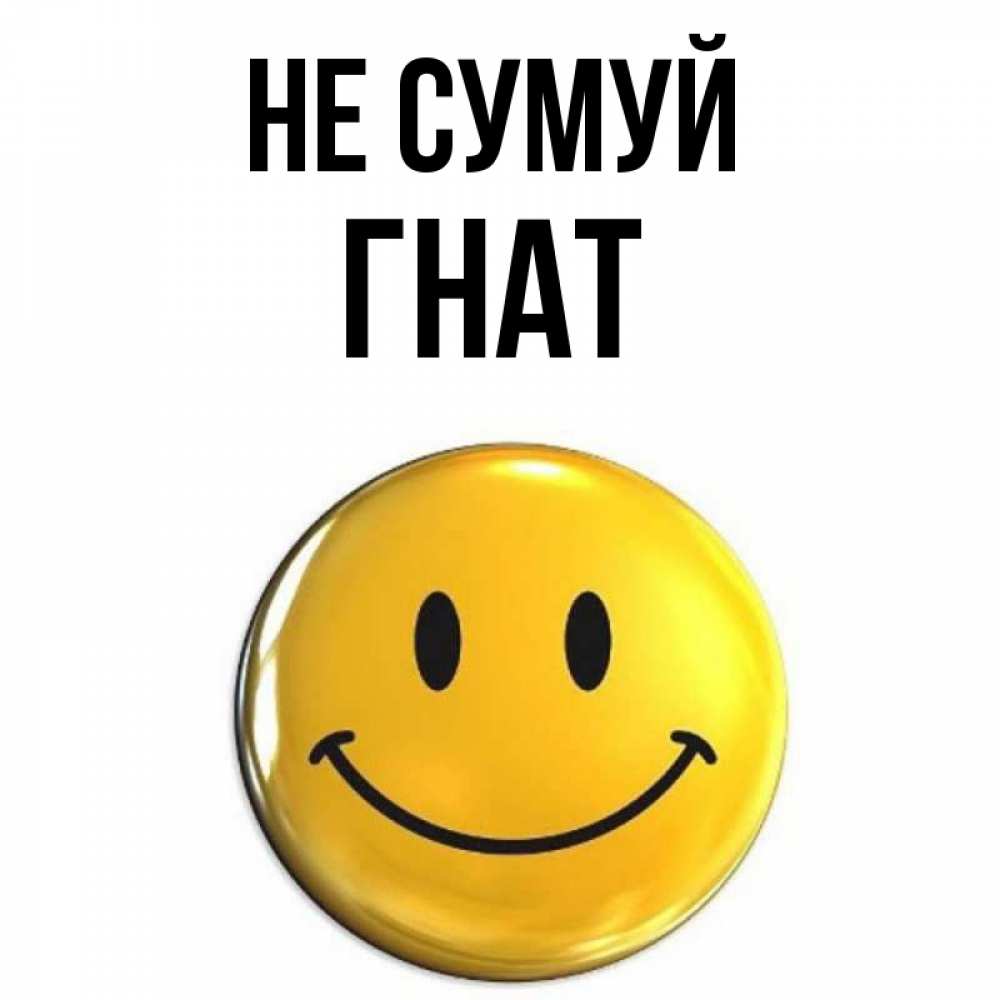Открытка на каждый день з підписом, Гнат Не сумуй триде смайл Прикольна листівка з побажанням онлайн скачати безкоштовно 