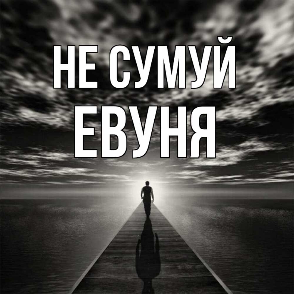 Открытка на каждый день з підписом, Евуня Не сумуй человек Прикольна листівка з побажанням онлайн скачати безкоштовно 