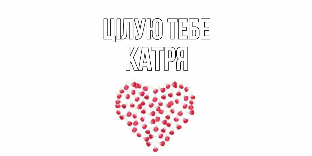 Открытка на каждый день з підписом, Катря Цілую тебе сердце Прикольна листівка з побажанням онлайн скачати безкоштовно 