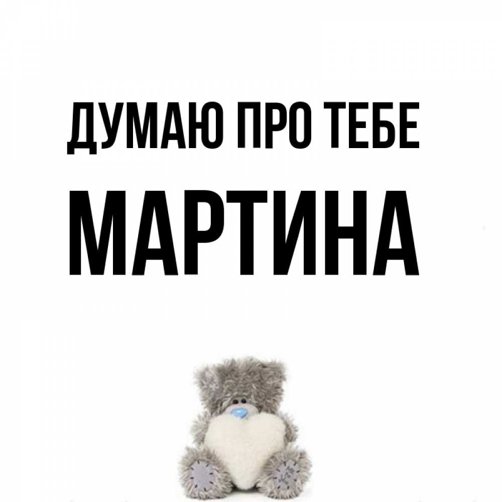 Открытка на каждый день з підписом, Мартина Думаю про тебе тедди с сердечком для любимой Прикольна листівка з побажанням онлайн скачати безкоштовно 