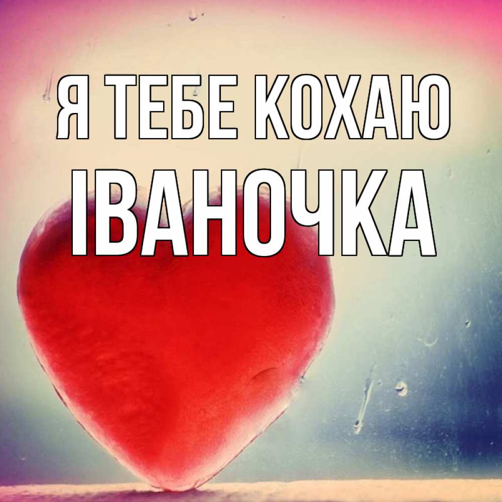 Открытка на каждый день з підписом, Іваночка Я тебе кохаю красное сердечко Прикольна листівка з побажанням онлайн скачати безкоштовно 