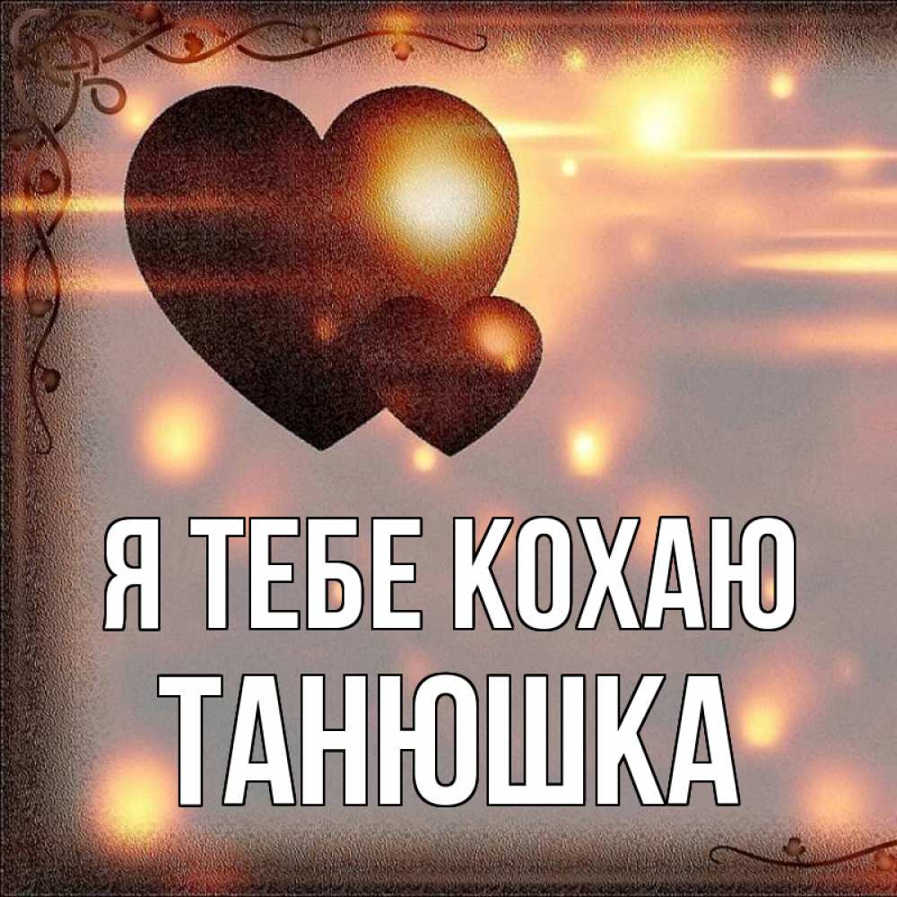 Открытка на каждый день з підписом, Танюшка Я тебе кохаю рамочка Прикольна листівка з побажанням онлайн скачати безкоштовно 