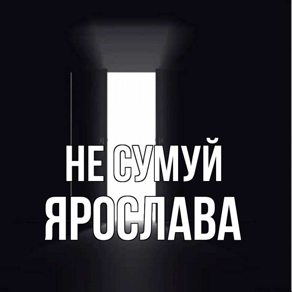 Открытка на каждый день з підписом, Ярослава Не сумуй открытая дверь Прикольна листівка з побажанням онлайн скачати безкоштовно 