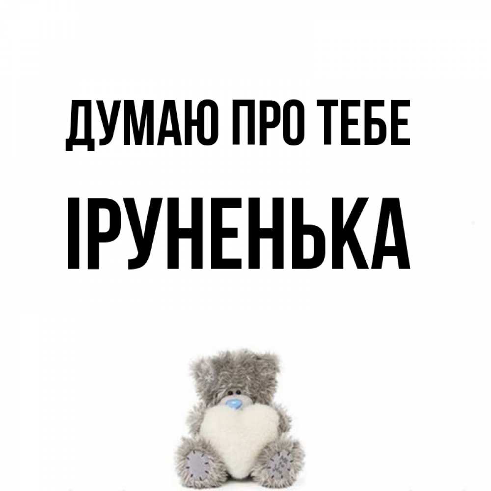 Открытка на каждый день з підписом, Іруненька Думаю про тебе тедди с сердечком для любимой Прикольна листівка з побажанням онлайн скачати безкоштовно 