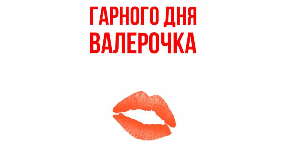 Открытка на каждый день з підписом, Валерочка Гарного дня удачного дня с поцелуем Прикольна листівка з побажанням онлайн скачати безкоштовно 