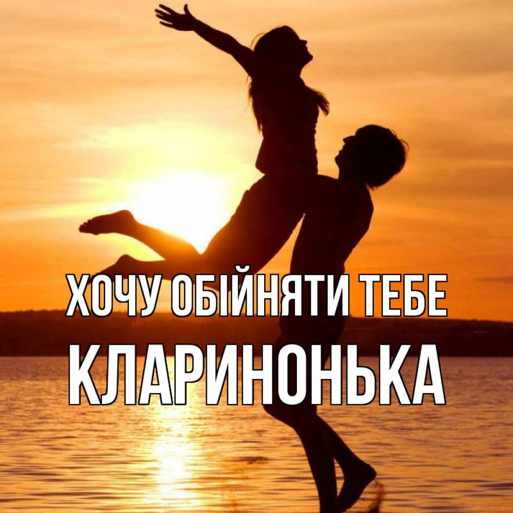 Открытка на каждый день з підписом, Кларинонька Хочу обійняти тебе парень поднимает девушку и она летит Прикольна листівка з побажанням онлайн скачати безкоштовно 